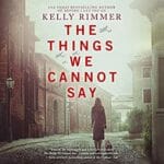 The Things We Cannot Say by Kelly Rimmer