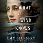 What the Wind Knows by Amy Harmon