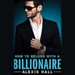 How to Belong with a Billionaire by Alexis Hall