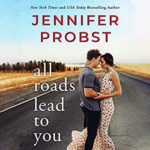 All Roads Lead to You by Jennifer Probst