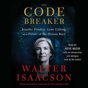 The Code Breaker Jennifer Doudna, Gene Editing, and the Future of the Human Race by Walter Isaacson