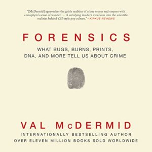 Forensics: What Bugs, Burns, Prints, DNA, and More Tell Us About Crime by Val McDermid 